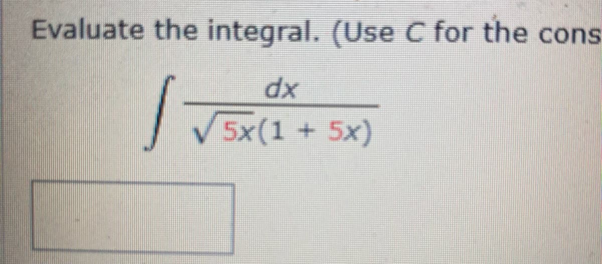 Evaluate the integral. (Use C for the cons
dx
1
5x(1 + 5x)