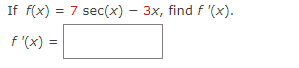 If f(x) = 7 sec(x) – 3x, find f '(x).
f '(x) =
