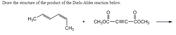Draw the structure of the product of the Diels-Alder reaction below.
H3C
||
CH3OČ-c=c-čOCH3
ČH3
