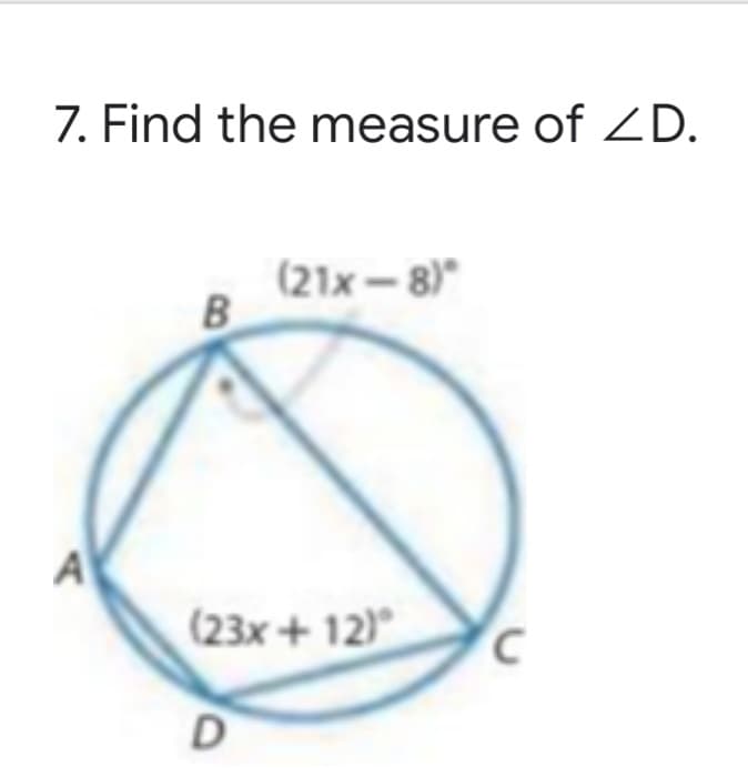 7. Find the measure of ZD.
(21x-8)"
A
(23x + 12)
