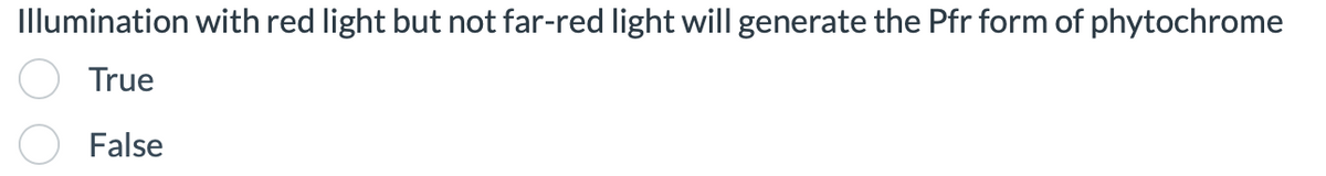 Illumination with red light but not far-red light will generate the Pfr form of phytochrome
True
False
