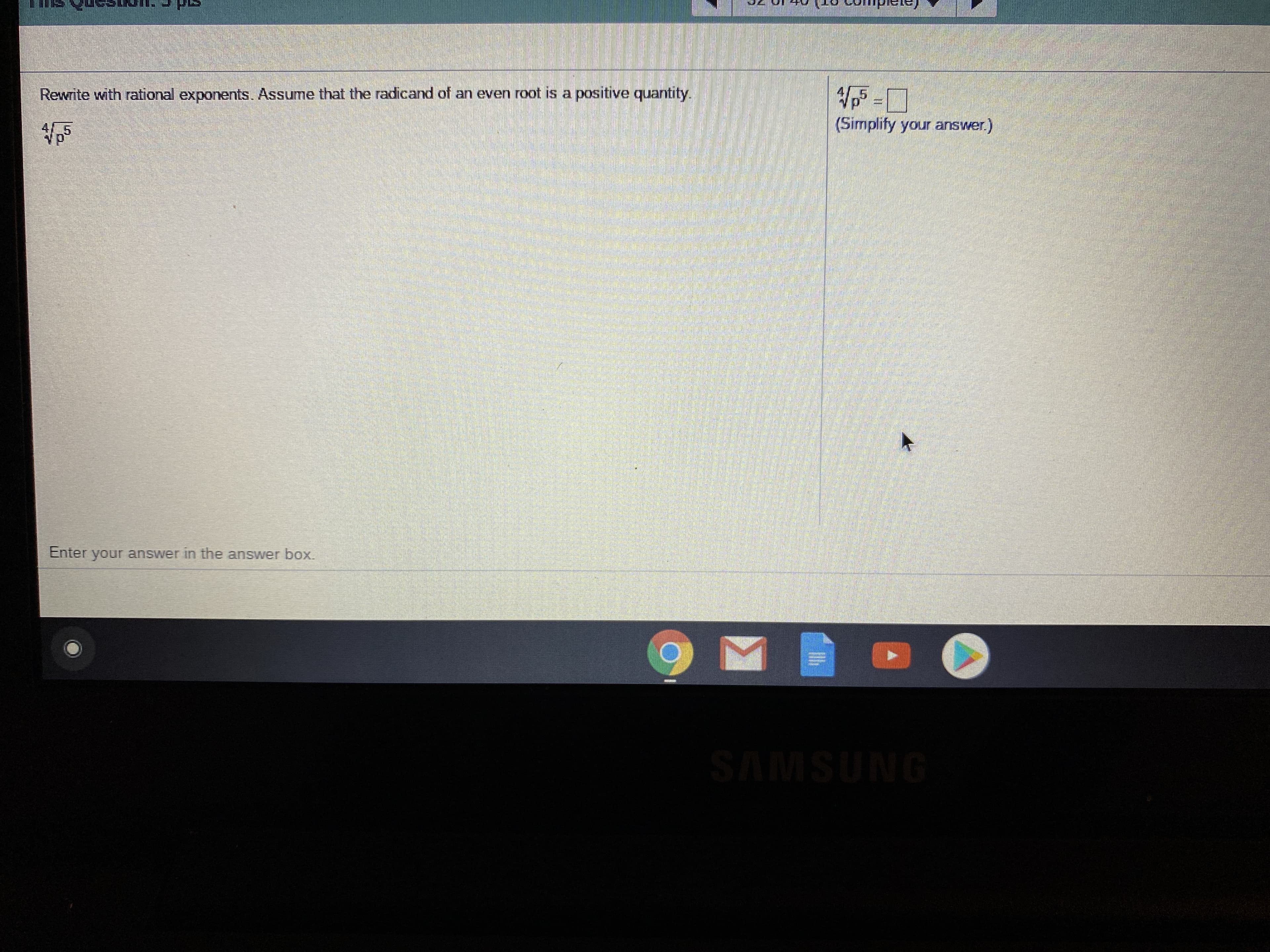 Rewrite with rational exponents. Assume that the radicand of an even root is a positive quantity.
(Simplify your answer.)
4 5
Enter your answer in the answer box.
SAMSUNG
