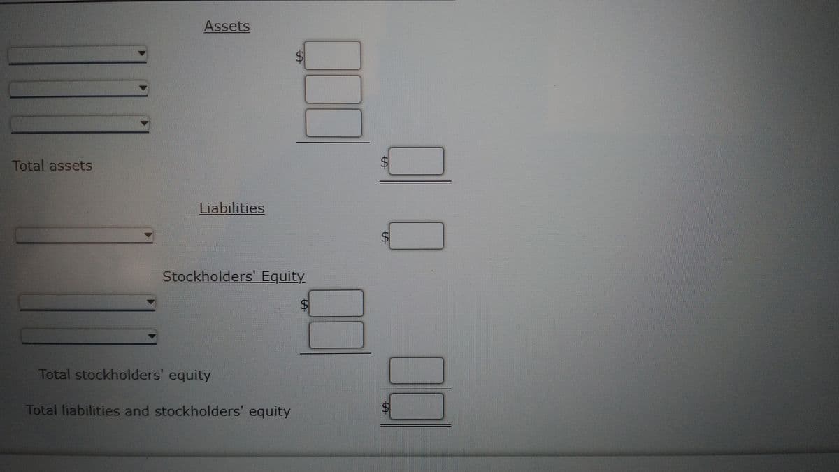 Assets
Total assets
Liabilities
Stockholders' Equity
%24
Total stockholders' equity
Total liabilities and stockholders' equity
%24
%24
%24
%24
%24
