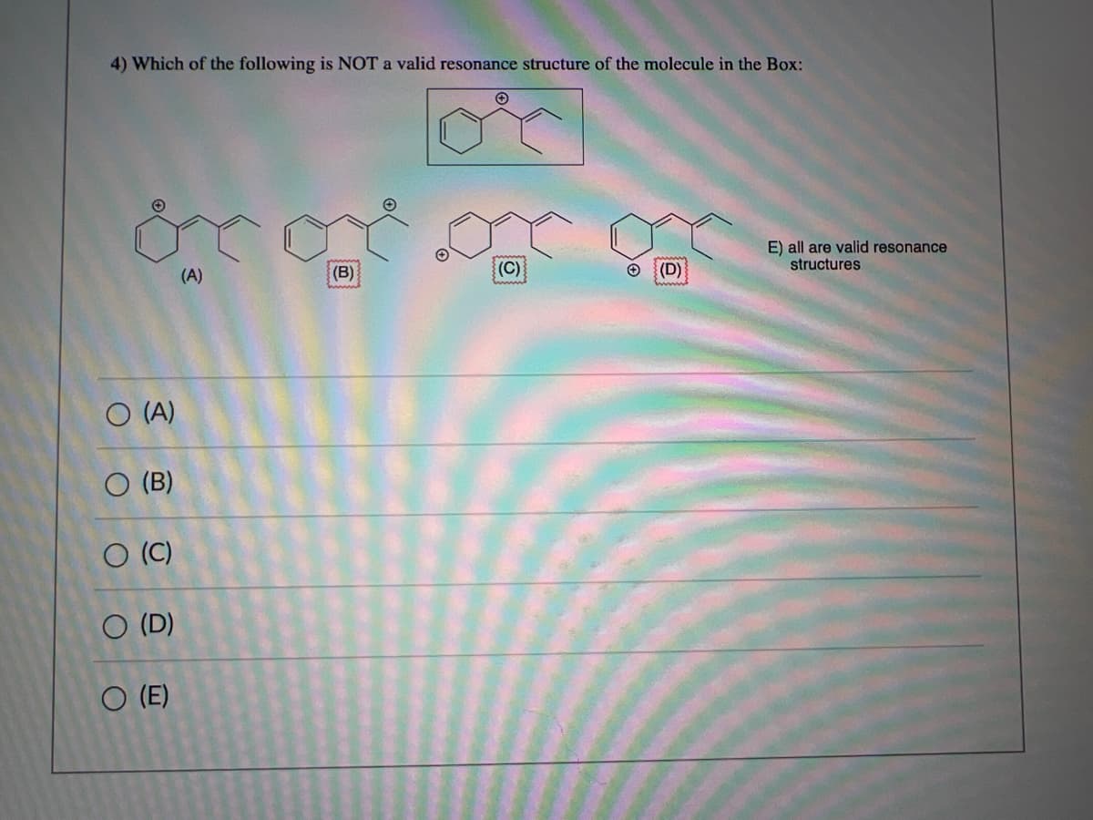 4) Which of the following is NOT a valid resonance structure of the molecule in the Box:
O
O (A)
O
(B)
O (C)
O (D)
O(E)
(A)
at
(B)
(C)
(D)
www
E) all are valid resonance
structures