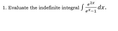 1. Evaluate the indefinite integral
e2x
ex-1
dx.