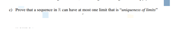 c) Prove that a sequence in R can have at most one limit that is "uniqueness of limits"

