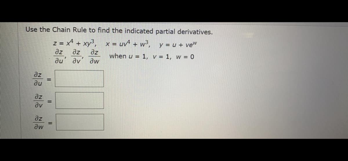 Use the Chain Rule to find the indicated partial derivatives.
z = x + xy³, x = uv^ + w³, y = u + vew
az
az
əz
when u = 1, v = 1, w = 0
au
av
aw
az
ne
az
%3D
av
az
aw
II
