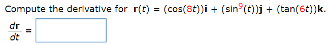 Compute the derivative for r(t) = (cos(8t))i + (sin°(t))j + (tan(6t))k.
%3D
dr
dt
