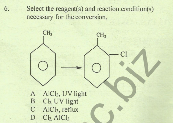 Select the reagent(s) and reaction condition(s)
necessary for the conversion,
6.
CH3
CH3
CI
A AICI3, UV light
B Cl UV light
C AICls, reflux
D Cl AICI3
c.biz
