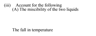 (iii) Account for the following
(A) The miscibility of the two liquids
The fall in temperature
