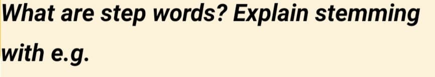 What are step words? Explain stemming
with e.g.