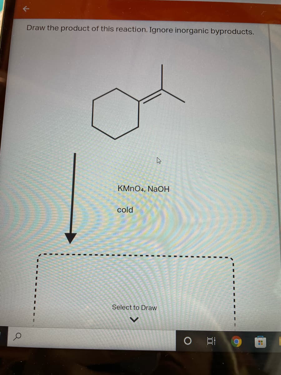 Draw the product of this reaction. Ignore inorganic byproducts.
KMNO4, NaOH
cold
Select to Draw
O Hi
