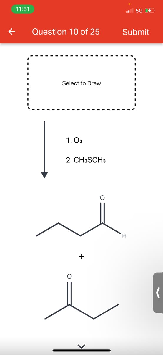 11:51
l 5G
Question 10 of 25
Submit
Select to Draw
1. O3
2. CH3SCH3
