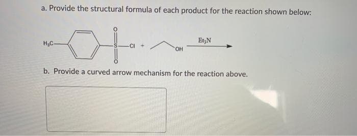 a. Provide the structural formula of each product for the reaction shown below:
Et N
H₂C-
+/
OH
b. Provide a curved arrow mechanism for the reaction above.