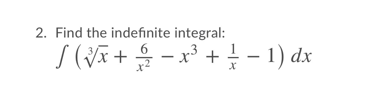 2. Find the indefinite integral:
6.
x' +
글-1) dx
+
x2
X
