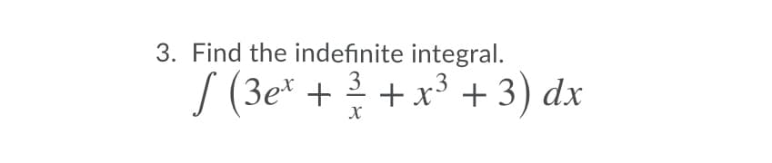 3. Find the indefinite integral.
S (3e* + +x³ + 3) dx
X
