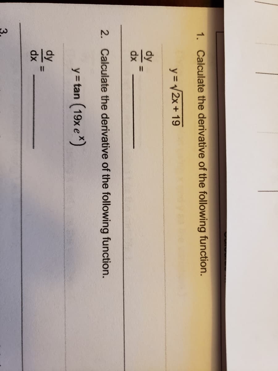 3.
%3D
%3D
1. Calculate the derivative of the following function.
y = V2x + 19
dy
dx
2. Calculate the derivative of the following function.
y= tan (19x e*)
dy
dx
