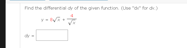 Find the differential dy of the given function. (Use "dx" for dx.)
4
y = 8Vx +
dy
