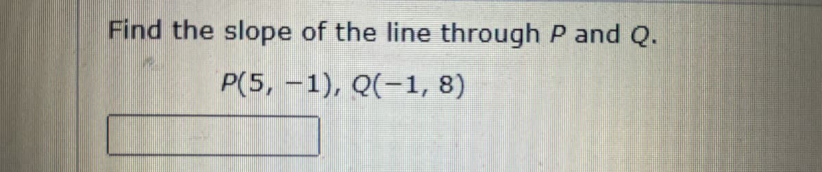 Find the slope of the line through P and Q.
P(5, -1), Q(-1, 8)
