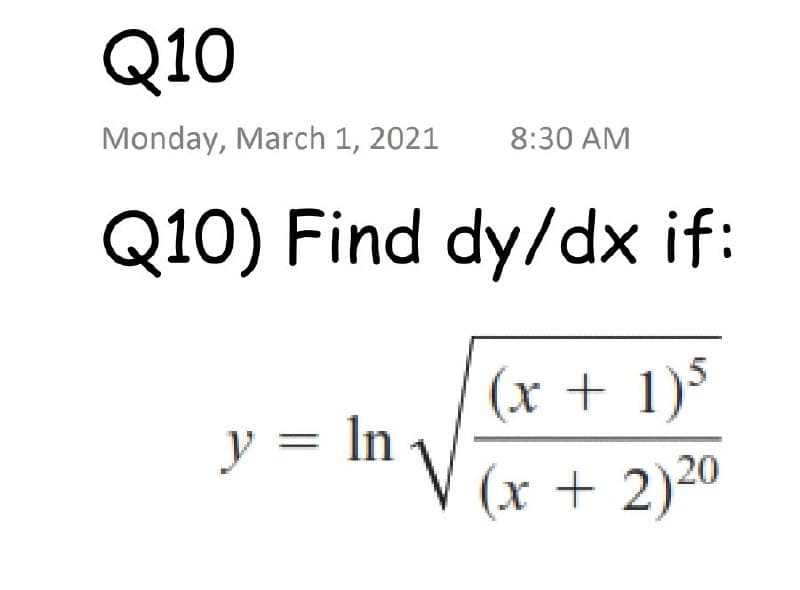 Q10
Monday, March 1, 2021
8:30 AM
Q10) Find dy/dx if:
(x + 1)5
y = In
(x + 2)20
