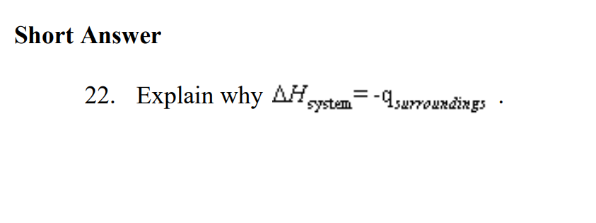 Short Answer
22. Explain why AH,
system=-4surroundings
