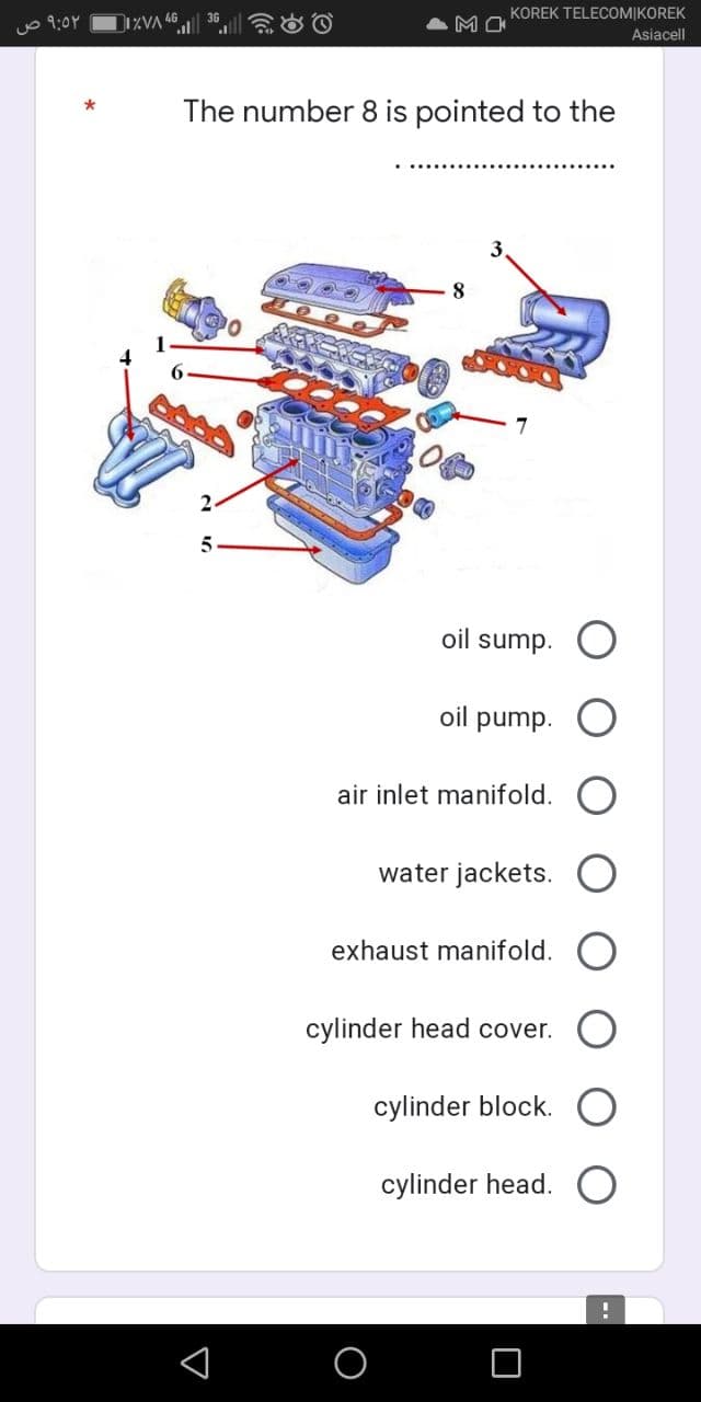 19:07
*
IZVA
KOREK TELECOMIKOREK
Asiacell
МО
The number 8 is pointed to the
oil sump. O
oil pump.
air inlet manifold.
water jackets. O
exhaust manifold.
cylinder head cover. O
cylinder block.
cylinder head. O