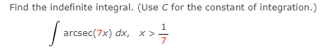 Find the indefinite integral. (Use C for the constant of integration.)
1
arcsec(7x) dx, x >
7
