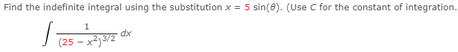 Find the indefinite integral using the substitution x = 5 sin(8). (Use C for the constant of integration.
1
xp
(25 – x2,3/2
