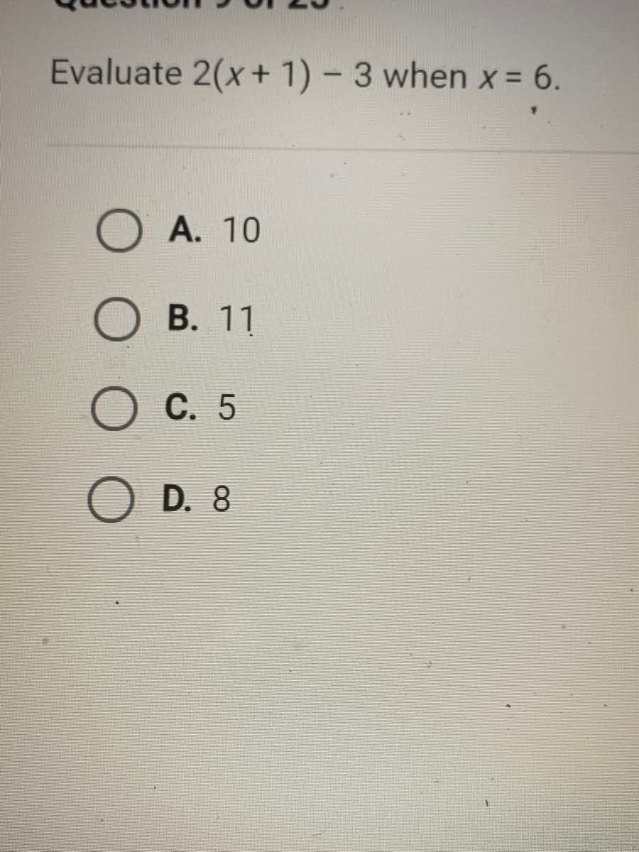 Evaluate 2(x+ 1)-3 when x - 6.
O A. 10
О в. 11
О с. 5
O D. 8
