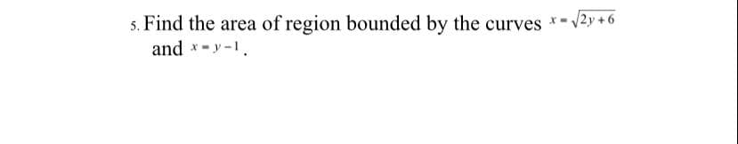 x- /2y + 6
5. Find the area of region bounded by the curves
and *-y -1.
