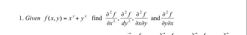 1. Given f(x, y) = x' + y* find
ởʻf a²f a²f
and
ax? ' dy' dxdy
2
дудх
