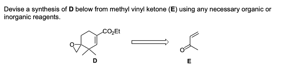 Devise a synthesis of D below from methyl vinyl ketone (E) using any necessary organic or
inorganic reagents.
CO2Et
E
