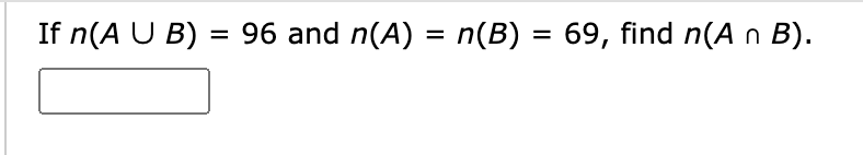 If n(A U B) = 96 and n(A) = n(B) = 69, find n(A n B).