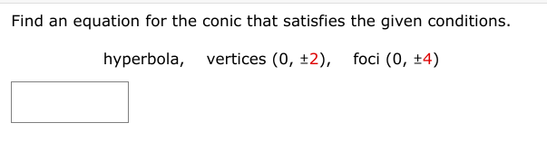 Find an equation for the conic that satisfies the given conditions.
hyperbola,
vertices (0, ±2),
foci (0, +4)