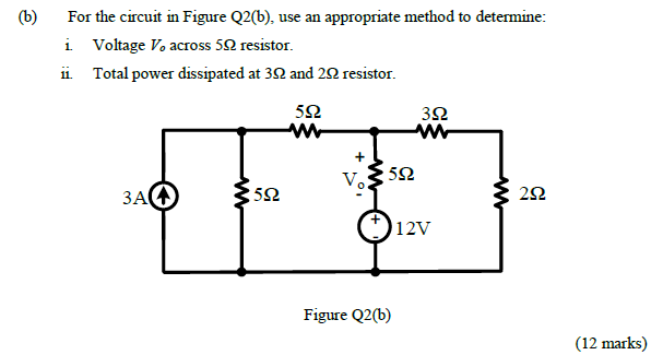 (b)
For the circuit in Figure Q2(b), use an appropriate method to determine:
i Voltage Vo across 50 resistor.
ii Total power dissipated at 32 and 2N resistor.
52
32
ЗА
12V
Figure Q2(b)
(12 marks)
