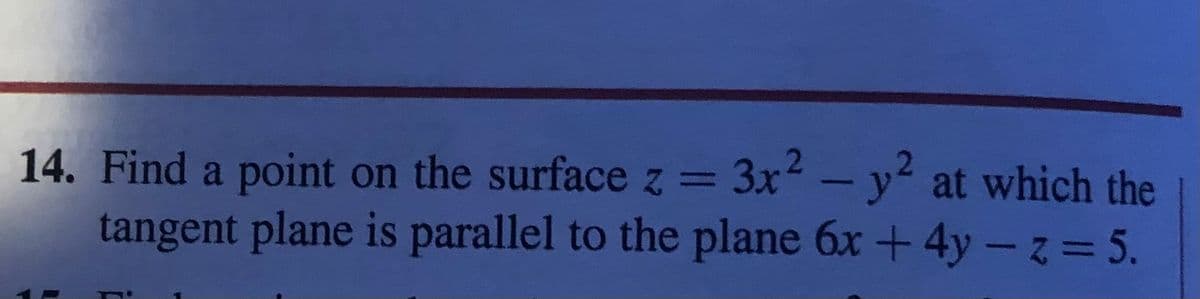 14. Find a point on the surface z = 3x2
tangent plane is parallel to the plane 6x +4y -35.
- y at which the
