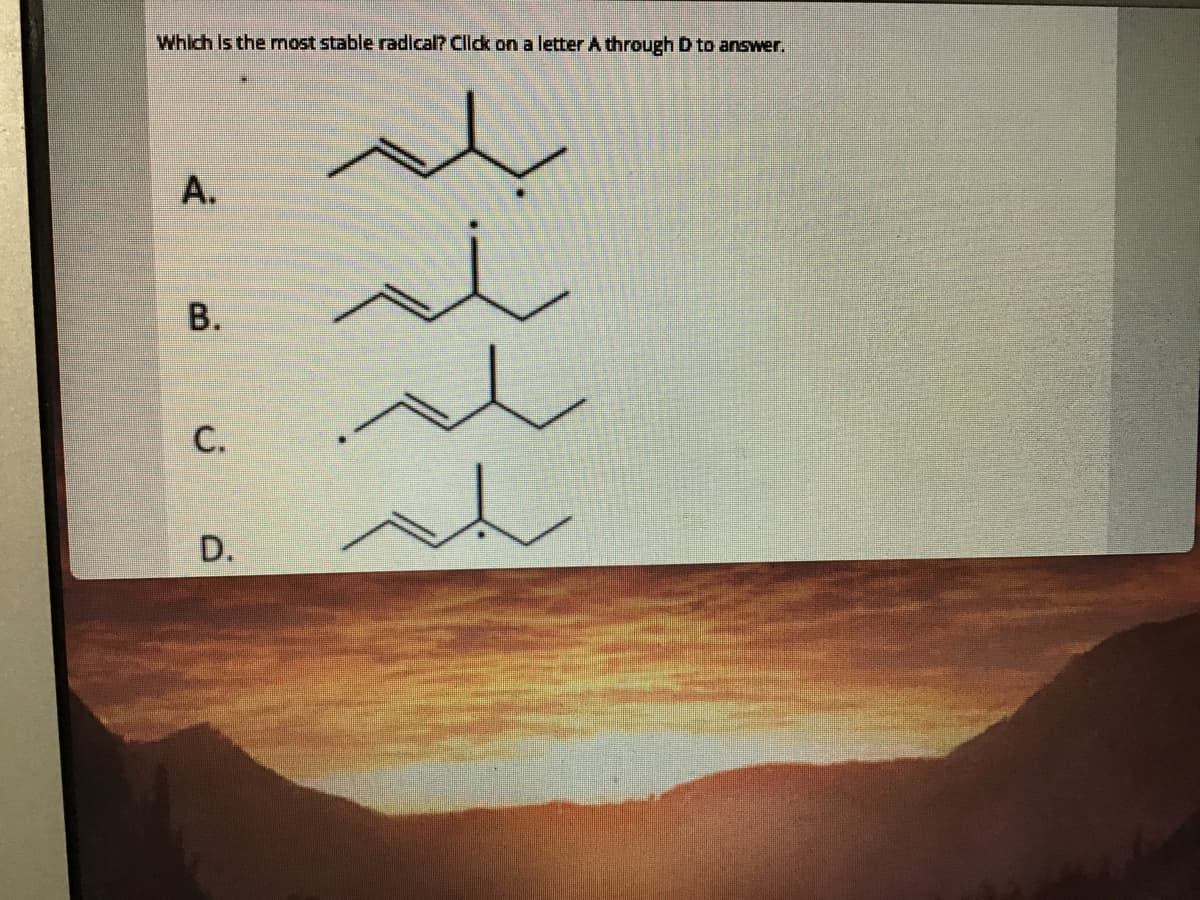 Which Is the most stable radlcal? Cllck on a letter A through D to answer.
A.
В.
С.
D.
B.
