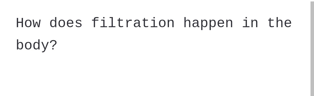 How does filtration happen in the
body?
