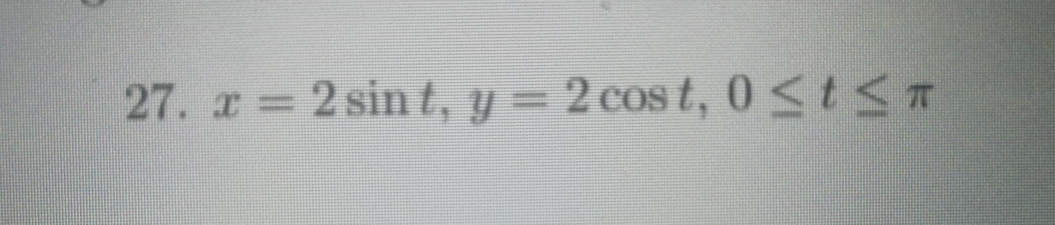 27. x 2 sin t, y = 2 cos t, 0S

