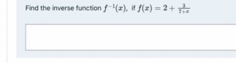 Find the inverse function f-(x), if f(x) = 2+ 7
%3D
