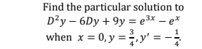 Find the particular solution to
D²y – 6Dy + 9y = e3* – ex
when x = 0, y =,y' = -
3
