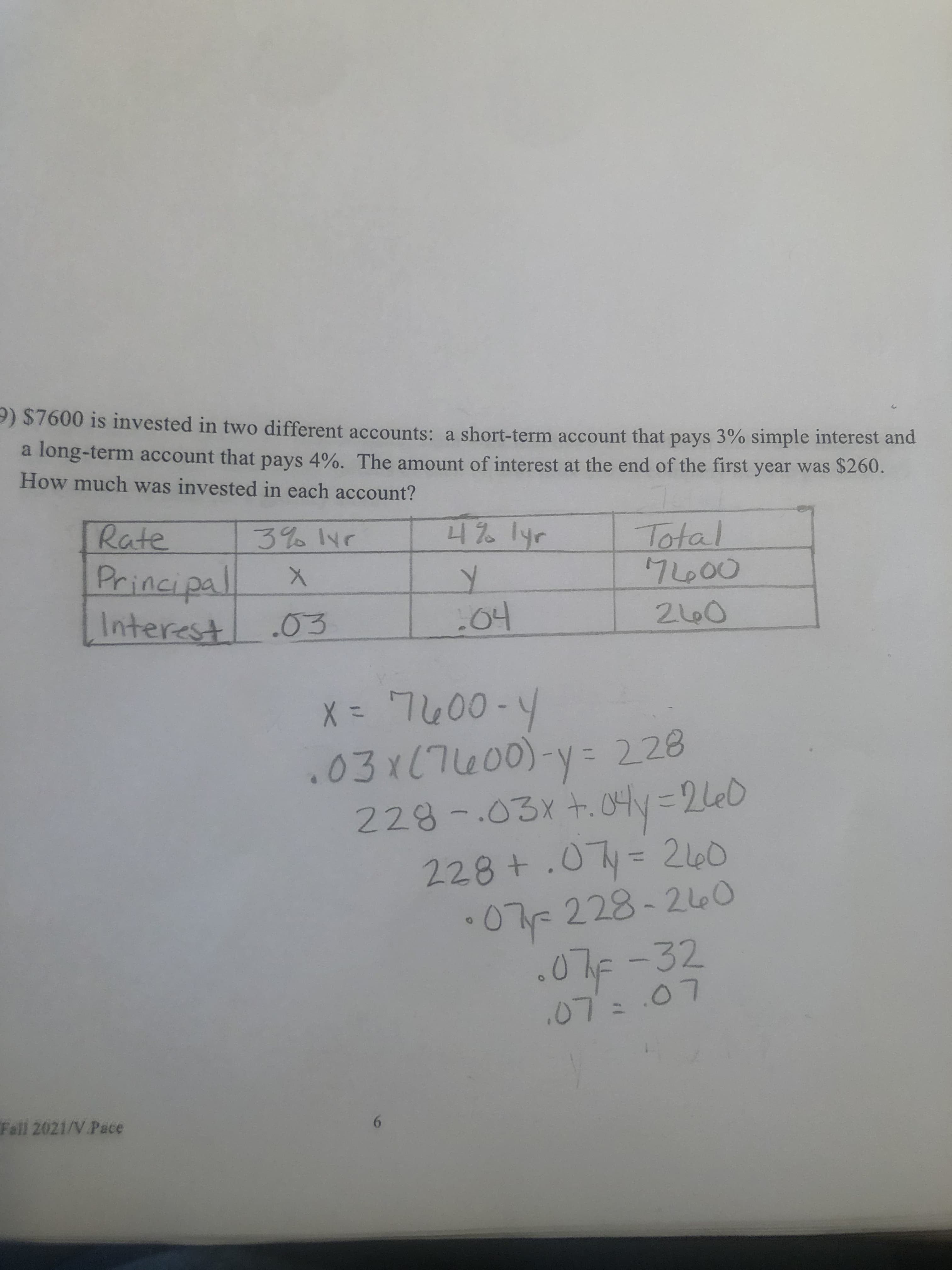 ) $7600 is invested in two different accounts: a short-term account that pays 3% simple interest and
a long-term account that pays 4%. The amount of interest at the end of the first year was $260.
How much was invested in each account?
