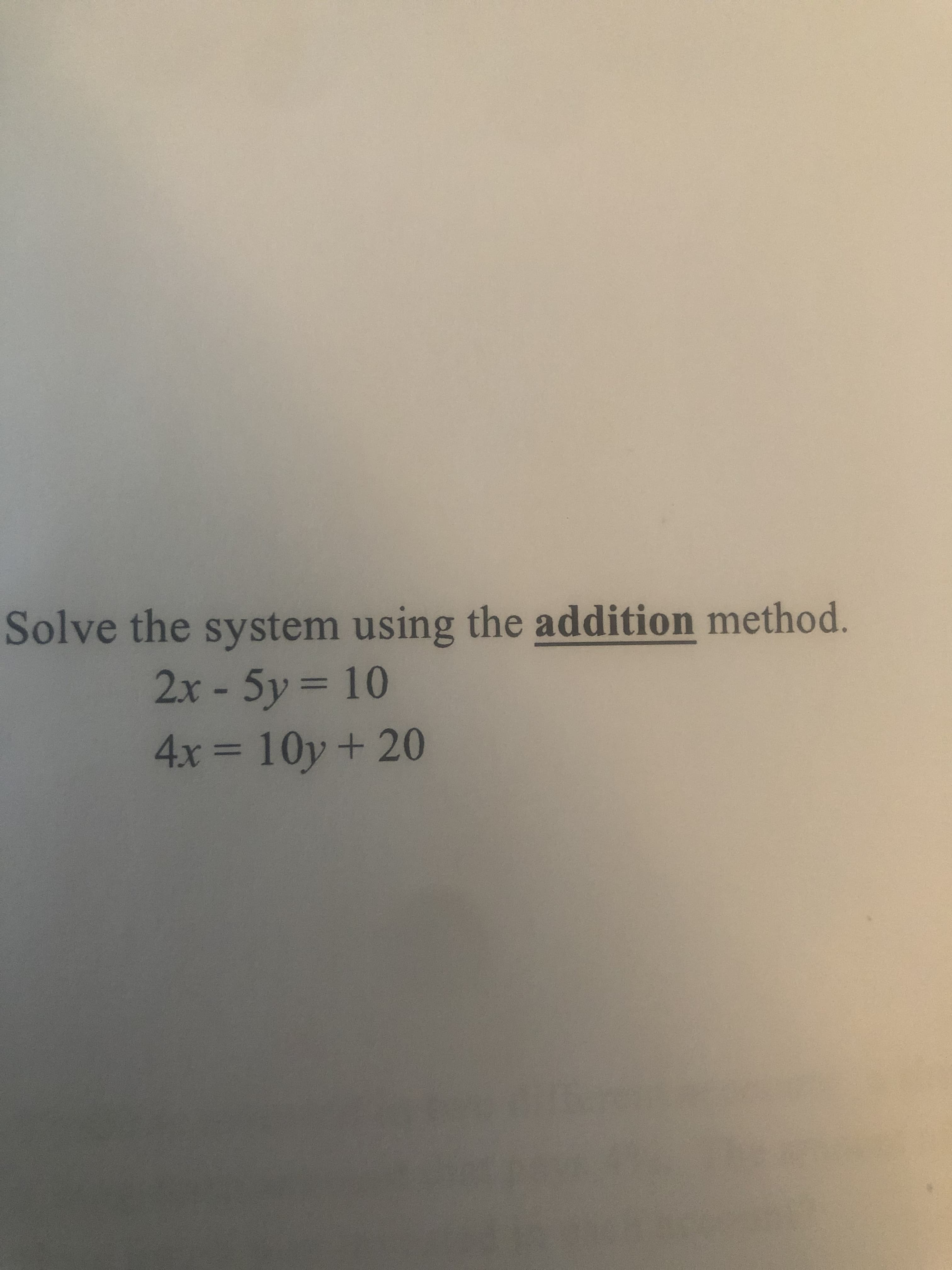 Solve the system using the addition method.
2x - 5y = 10
4x 10y+ 20
%3D
