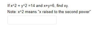 If x^2 + y^2 =14 and x+y=6, find xy.
Note: x^2 means "x raised to the second power"
