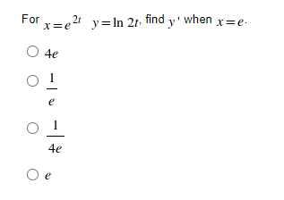 For x=e2 y=In 2t find y' when x=e.
4e
e
4e
O e
