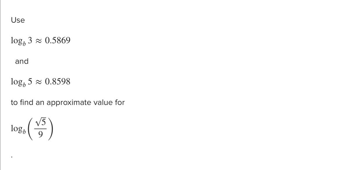 Use
log, 3 z 0.5869
and
log, 5 z 0.8598
to find an approximate value for
V5
logy
9.
