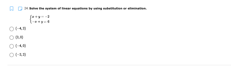24. Solve the system of linear equations by using substitution or elimination.
S2+y = -2
l-z + y = 6
O (-4, 2)
O (2,0)
O (4,0)
O (-2, 2)

