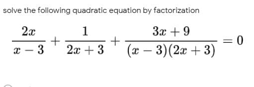 solve the following quadratic equation by factorization
2x
1
3x +9
3
2х + 3
(x – 3)(2æ + 3)
-
