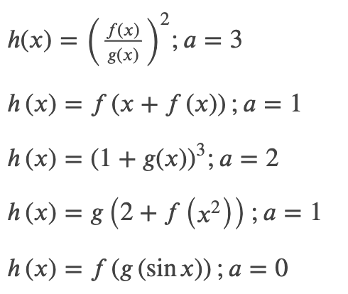 h(x) = (
2
f(x)
g(x)
;a = 3
h (x) = f (x + f (x)); a = 1
h(x) = (1 + g(x))³; a = 2
h(x) = g (2 + f (x²)); a = 1
h(x) = f (g (sin x)) ; a = 0
