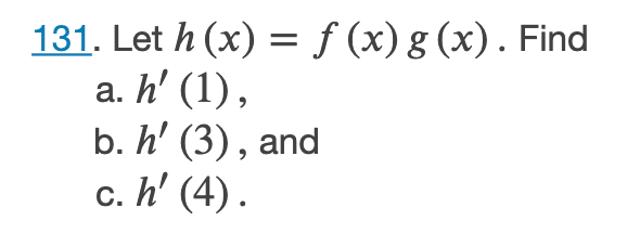 131. Let h (x) = ƒ (x) g (x). Find
a. h' (1),
b. h' (3) , and
c. h' (4).
